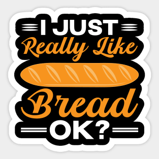 I Just Really Like Bread ok? Sticker